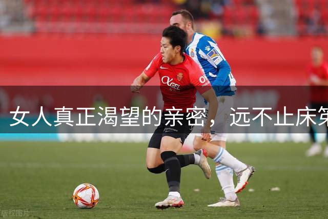 女人真正渴望的亲密，远不止床笫之欢